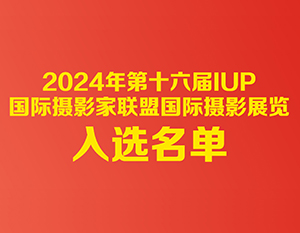 2024年第十六届IUP国际摄影展览入选名单